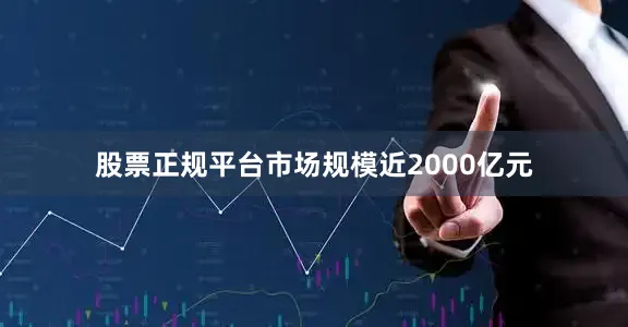 股票正规平台市场规模近2000亿元